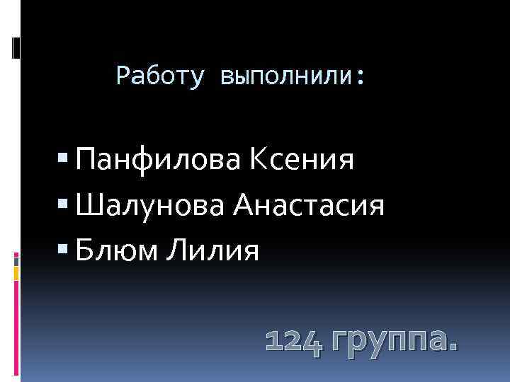 Работу выполнили: Панфилова Ксения Шалунова Анастасия Блюм Лилия 124 группа. 