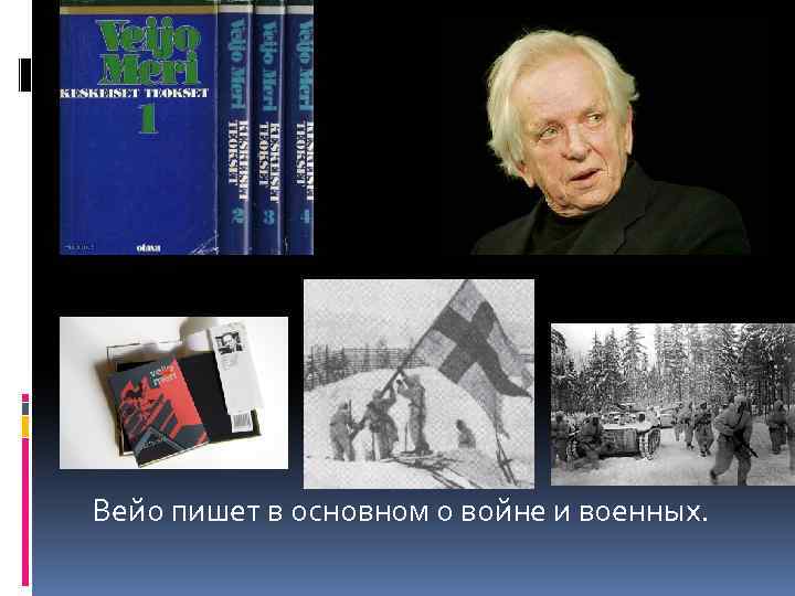 Вейо пишет в основном о войне и военных. 