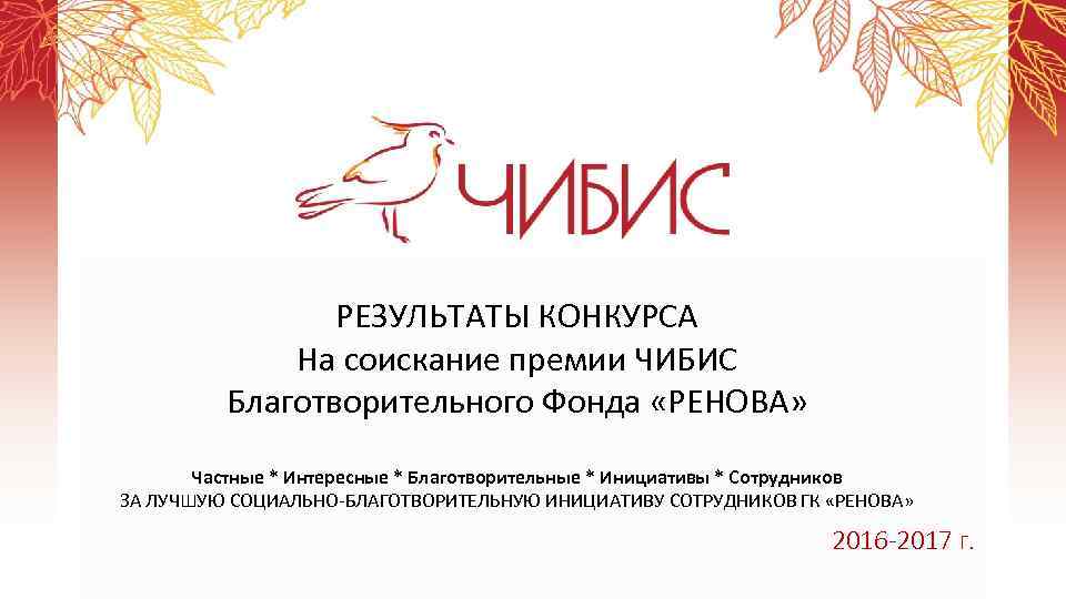 2016 -2017 г. РЕЗУЛЬТАТЫ КОНКУРСА На соискание премии ЧИБИС Благотворительного Фонда «РЕНОВА» Частные *