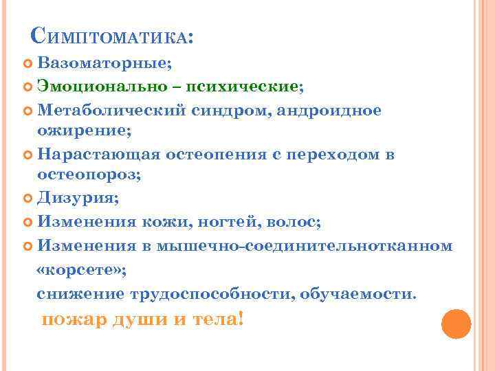 СИМПТОМАТИКА: Вазоматорные; Эмоционально – психические; Метаболический синдром, андроидное ожирение; Нарастающая остеопения с переходом в