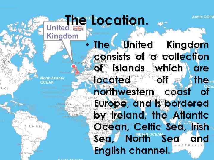 The Location. • The United Kingdom consists of a collection of islands which are