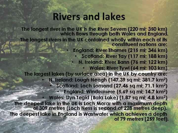 Rivers and lakes The longest river in the UK is the River Severn (220