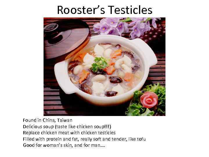 Rooster’s Testicles Found in China, Taiwan Delicious soup (taste like chicken soup!!!) Replace chicken