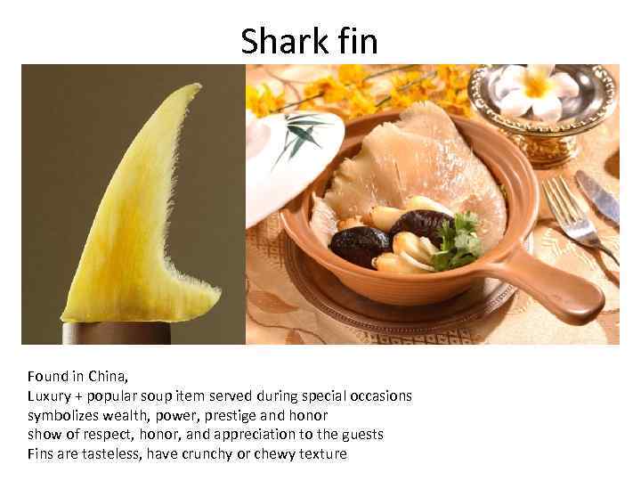 Shark fin Found in China, Luxury + popular soup item served during special occasions