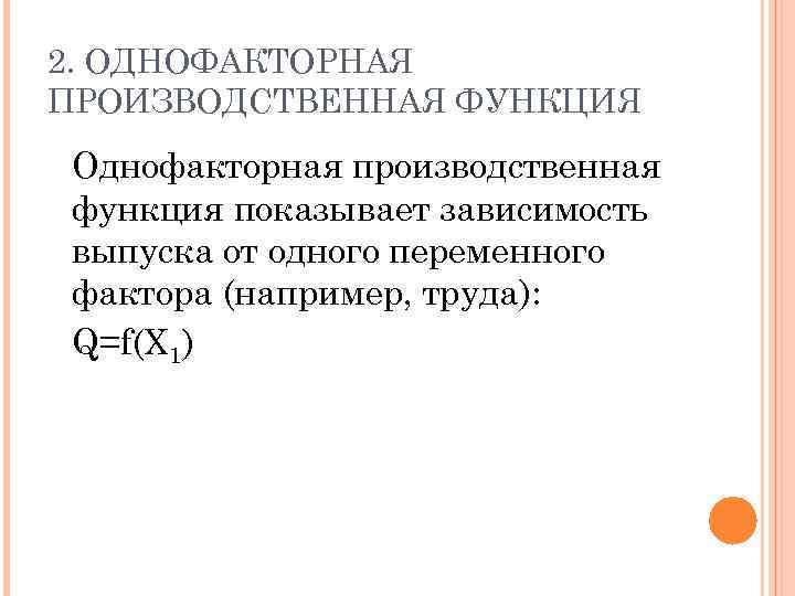 2. ОДНОФАКТОРНАЯ ПРОИЗВОДСТВЕННАЯ ФУНКЦИЯ Однофакторная производственная функция показывает зависимость выпуска от одного переменного фактора