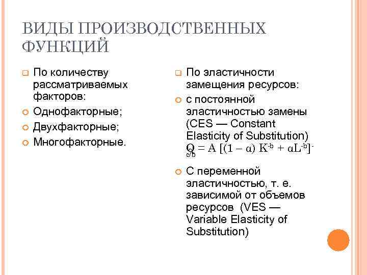 ВИДЫ ПРОИЗВОДСТВЕННЫХ ФУНКЦИЙ q По количеству рассматриваемых факторов: Однофакторные; Двухфакторные; Многофакторные. q По эластичности