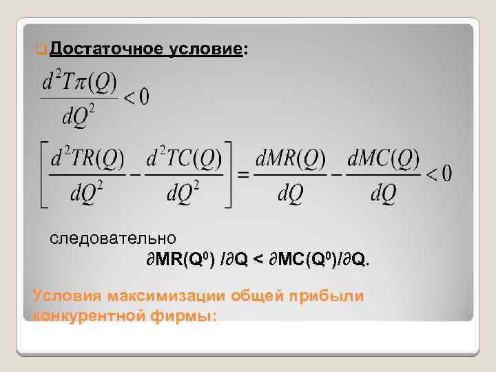 q Достаточное условие: следовательно ∂MR(Q 0) /∂Q < ∂MC(Q 0)/∂Q. Условия максимизации общей прибыли