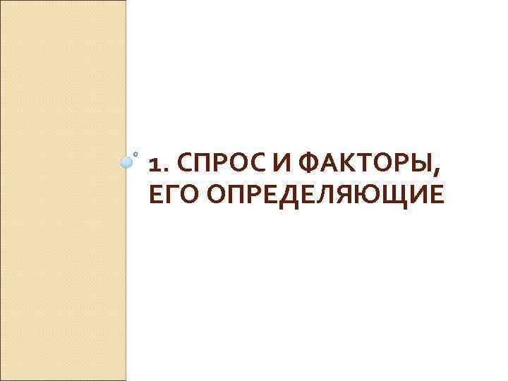 1. СПРОС И ФАКТОРЫ, ЕГО ОПРЕДЕЛЯЮЩИЕ 