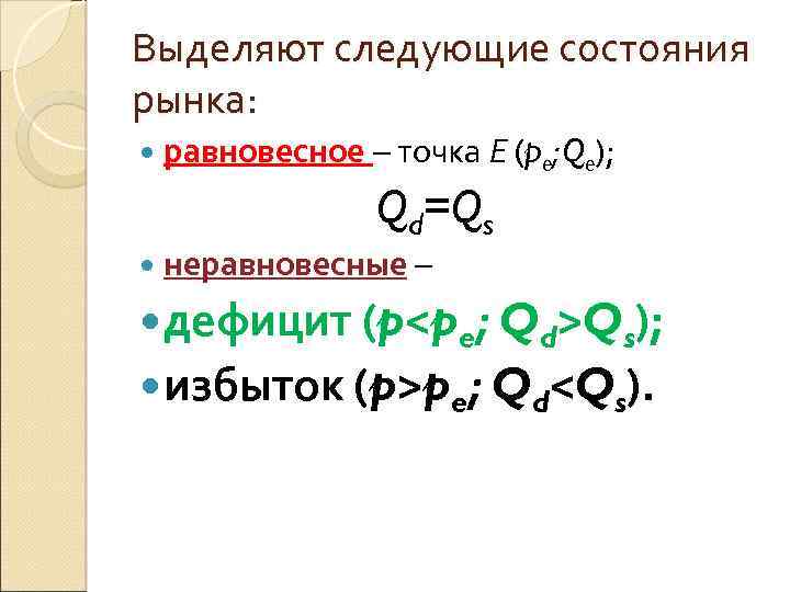 Выделяют следующие состояния рынка: равновесное – точка Е (pe; Qe); Qd=Qs неравновесные – дефицит