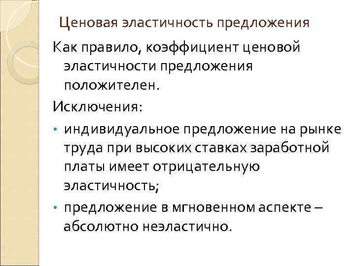 Ценовая эластичность предложения Как правило, коэффициент ценовой эластичности предложения положителен. Исключения: • индивидуальное предложение