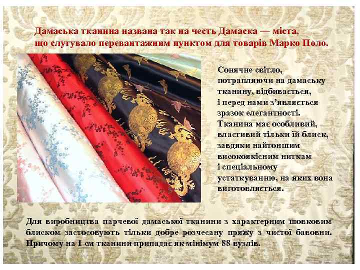 Дамаська тканина названа так на честь Дамаска — міста, що слугувало перевантажним пунктом для