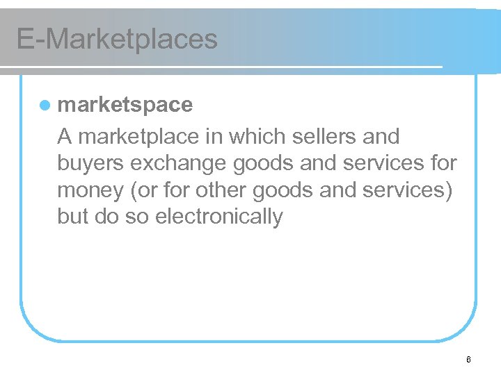 E-Marketplaces l marketspace A marketplace in which sellers and buyers exchange goods and services