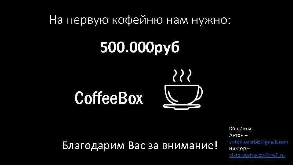 На первую кофейню нам нужно: 500. 000 руб Coffee. Box Благодарим Вас за внимание!