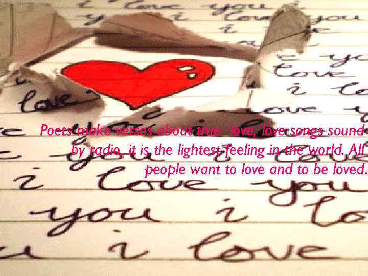 Poets make verses about true love, love songs sound by radio, it is the