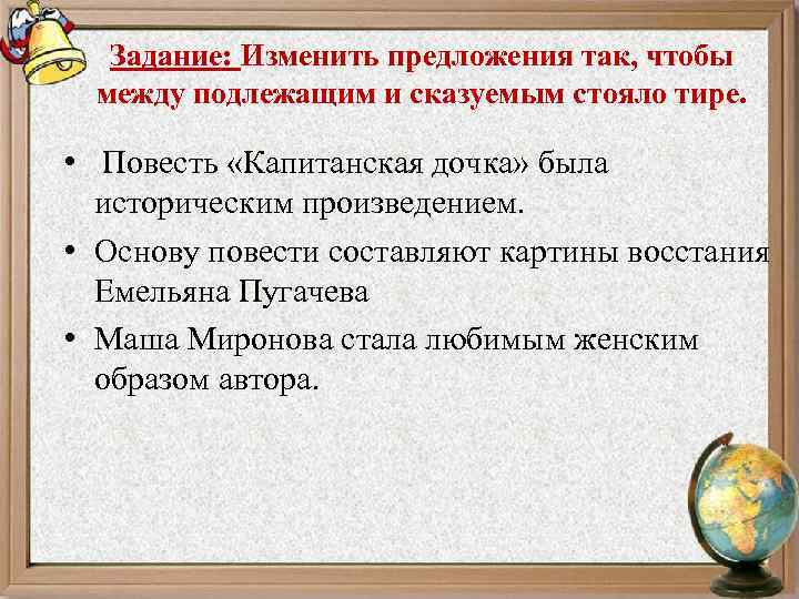 Задание: Изменить предложения так, чтобы между подлежащим и сказуемым стояло тире. • Повесть «Капитанская