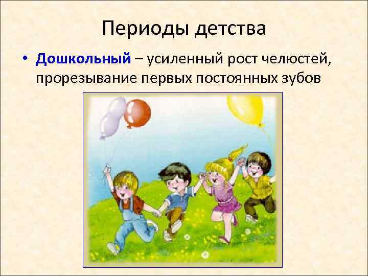 Периоды детства • Дошкольный – усиленный рост челюстей, прорезывание первых постоянных зубов 