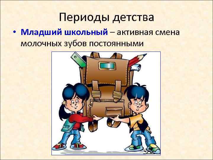 Периоды детства • Младший школьный – активная смена молочных зубов постоянными 