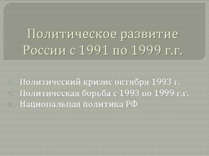 Политическое развитие России с 1991 по 1999 г. г. 1. 2. 3. Политический кризис