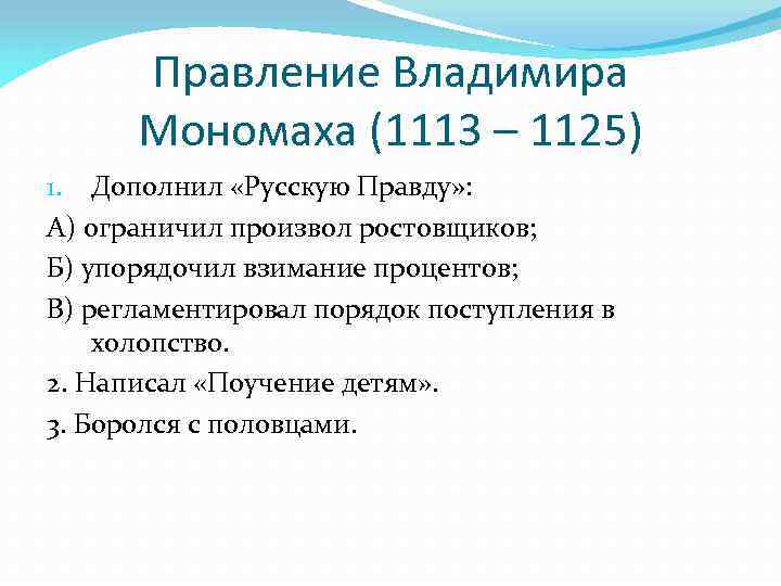 Правление Владимира Мономаха (1113 – 1125) 1. Дополнил «Русскую Правду» : А) ограничил произвол