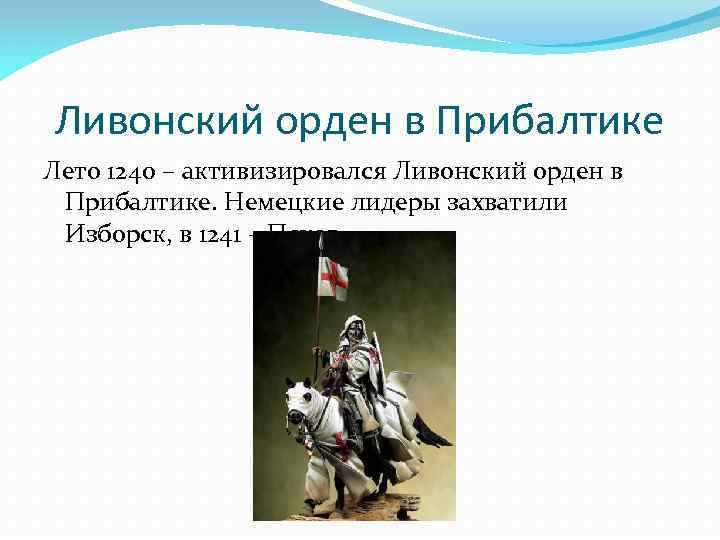 Ливонский орден в Прибалтике Лето 1240 – активизировался Ливонский орден в Прибалтике. Немецкие лидеры