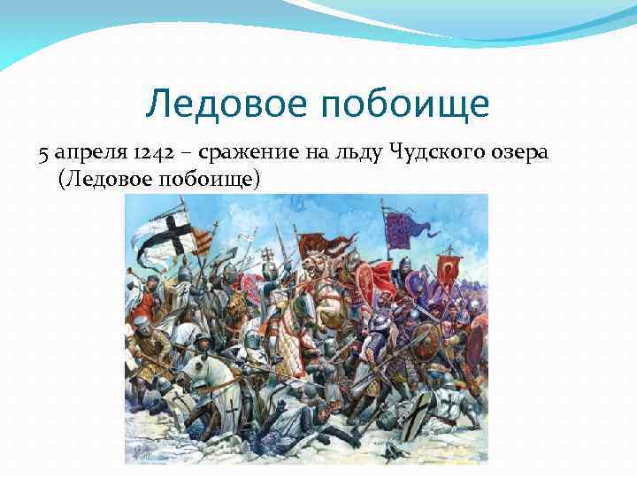 Ледовое побоище 5 апреля 1242 – сражение на льду Чудского озера (Ледовое побоище) 