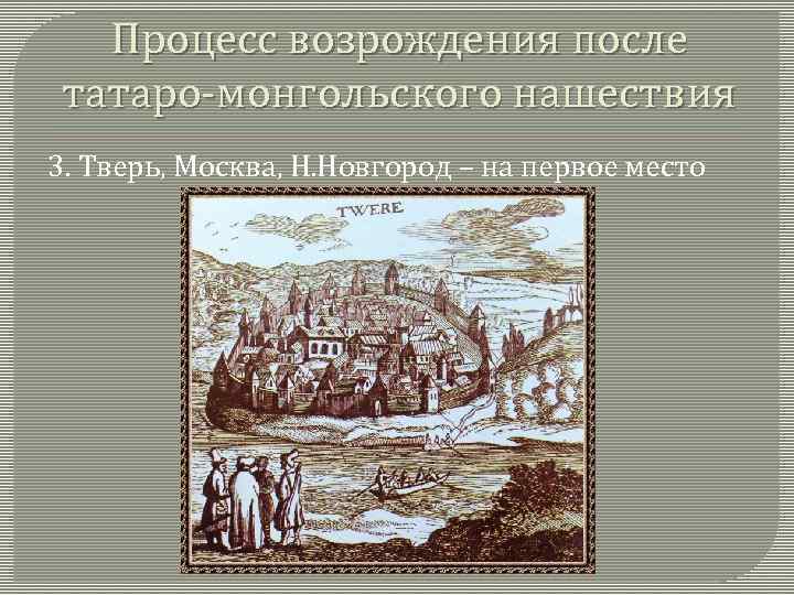 Процесс возрождения после татаро-монгольского нашествия 3. Тверь, Москва, Н. Новгород – на первое место