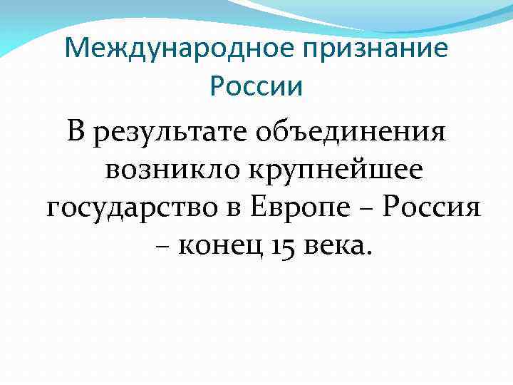 Международное признание России В результате объединения возникло крупнейшее государство в Европе – Россия –