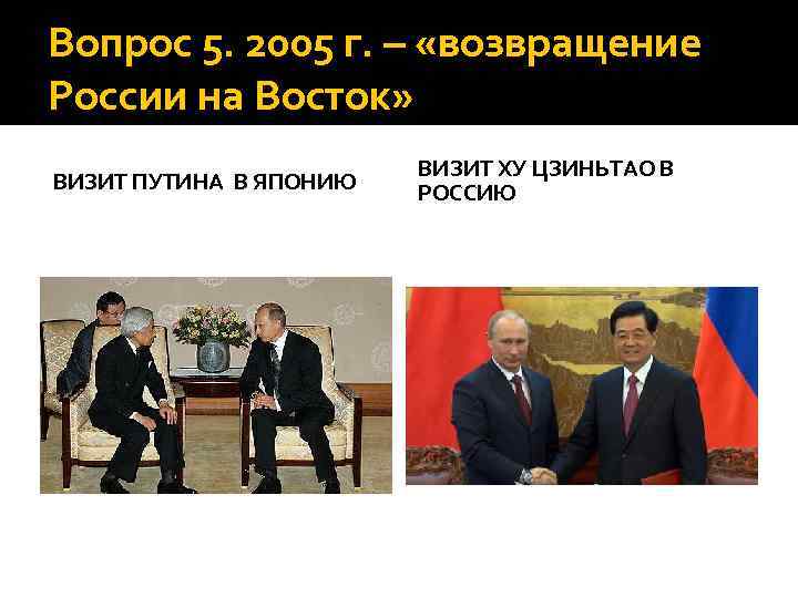 Вопрос 5. 2005 г. – «возвращение России на Восток» ВИЗИТ ПУТИНА В ЯПОНИЮ ВИЗИТ