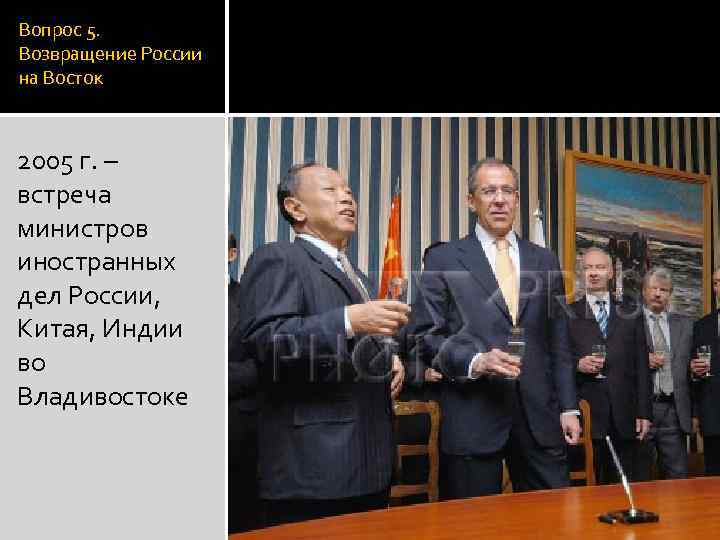 Вопрос 5. Возвращение России на Восток 2005 г. – встреча министров иностранных дел России,