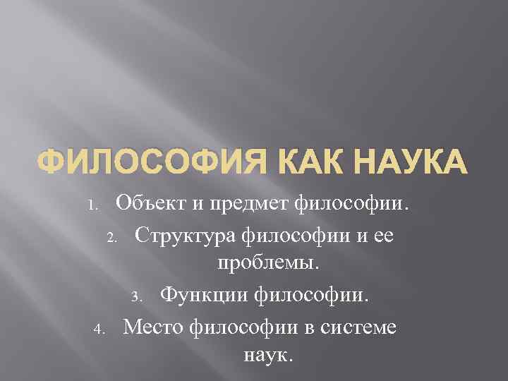 ФИЛОСОФИЯ КАК НАУКА Объект и предмет философии. 2. Структура философии и ее проблемы. 3.