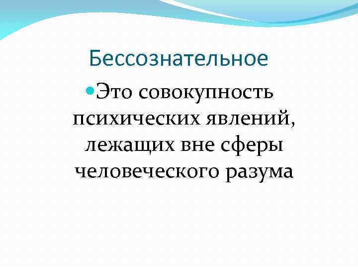 Бессознательное Это совокупность психических явлений, лежащих вне сферы человеческого разума 