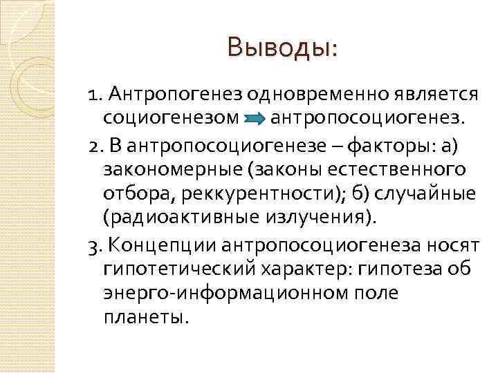 Выводы: 1. Антропогенез одновременно является социогенезом антропосоциогенез. 2. В антропосоциогенезе – факторы: а) закономерные