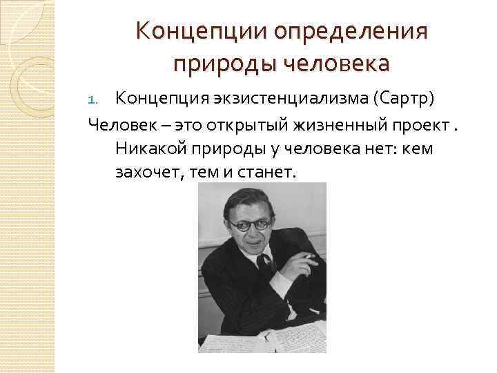 Концепции определения природы человека Концепция экзистенциализма (Сартр) Человек – это открытый жизненный проект. Никакой