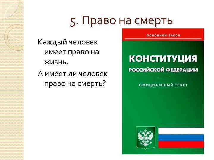 5. Право на смерть Каждый человек имеет право на жизнь. А имеет ли человек