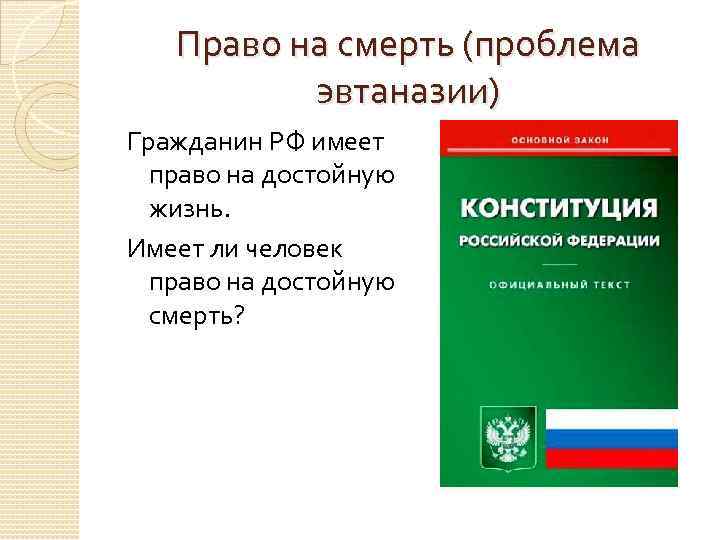 Право на смерть (проблема эвтаназии) Гражданин РФ имеет право на достойную жизнь. Имеет ли