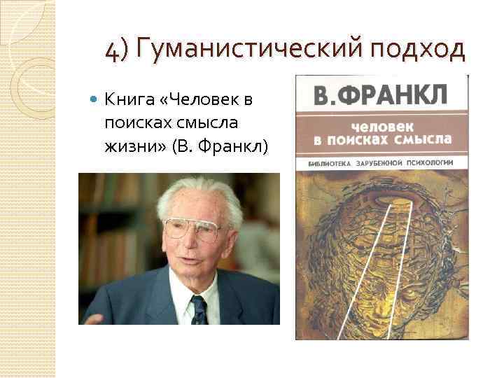 4) Гуманистический подход Книга «Человек в поисках смысла жизни» (В. Франкл) 