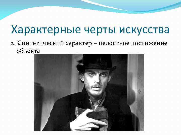 Характерные черты искусства 2. Синтетический характер – целостное постижение объекта 