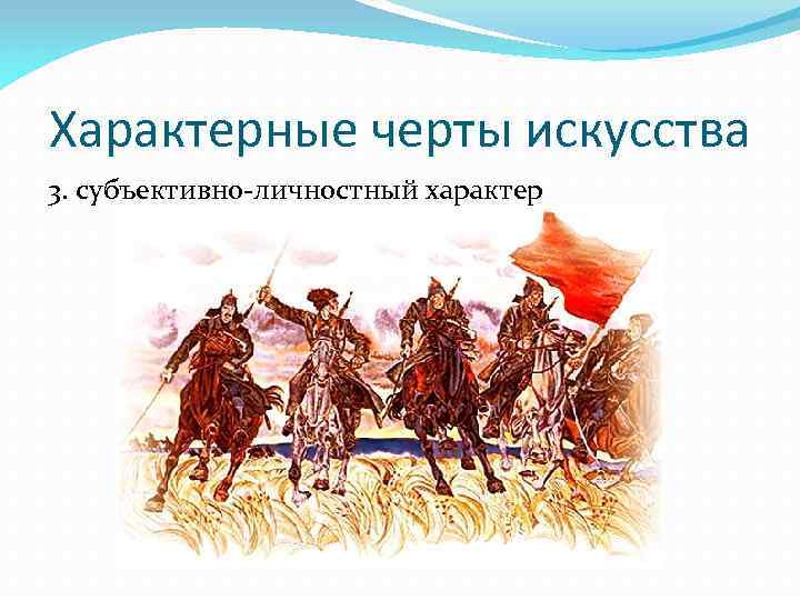 Характерные черты искусства 3. субъективно-личностный характер 