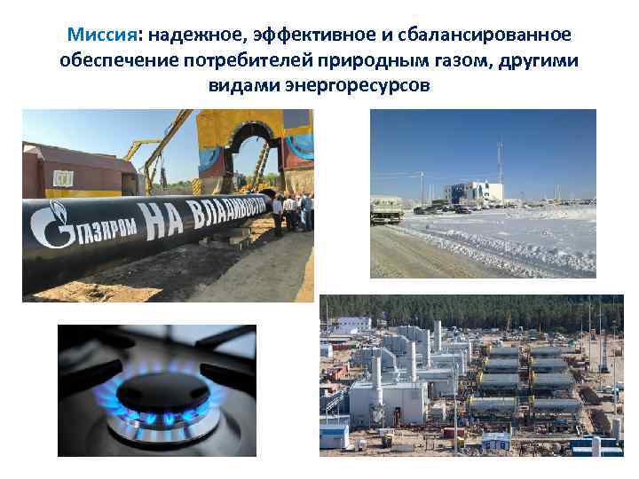 Миссия: надежное, эффективное и сбалансированное обеспечение потребителей природным газом, другими видами энергоресурсов 