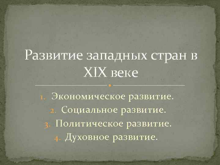 Развитие западных стран в XIX веке 1. Экономическое развитие. 2. Социальное развитие. 3. Политическое