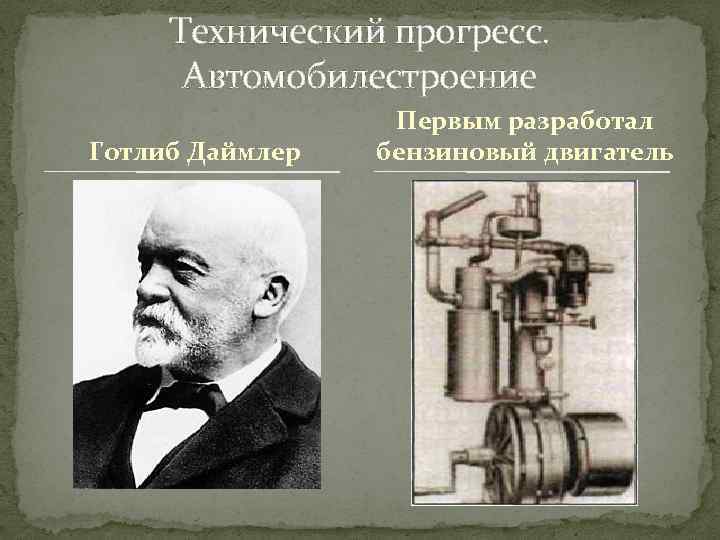 Технический прогресс. Автомобилестроение Готлиб Даймлер Первым разработал бензиновый двигатель 