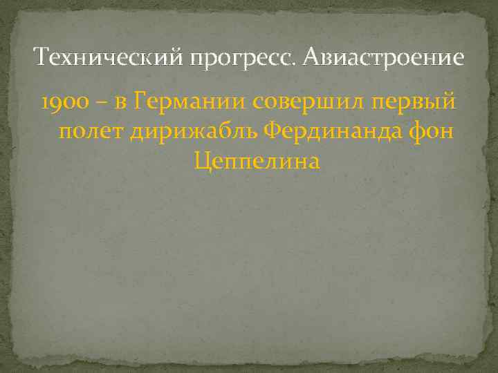 Технический прогресс. Авиастроение 1900 – в Германии совершил первый полет дирижабль Фердинанда фон Цеппелина