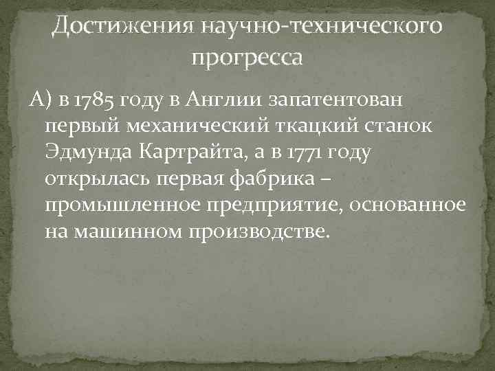 Достижения научно-технического прогресса А) в 1785 году в Англии запатентован первый механический ткацкий станок