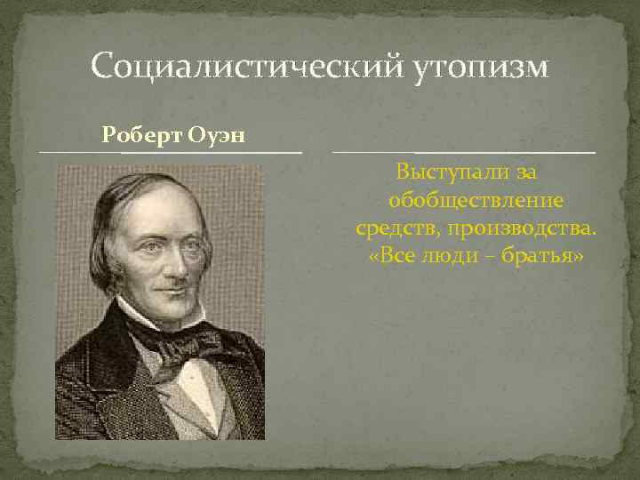 Социалистический утопизм Роберт Оуэн Выступали за обобществление средств, производства. «Все люди – братья» 