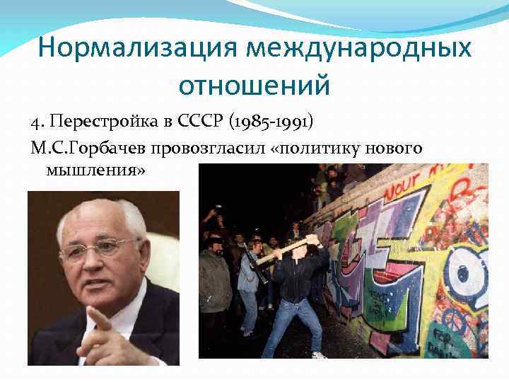 Нормализация международных отношений 4. Перестройка в СССР (1985 -1991) М. С. Горбачев провозгласил «политику