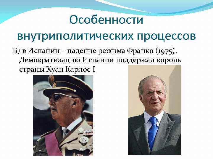 Особенности внутриполитических процессов Б) в Испании – падение режима Франко (1975). Демократизацию Испании поддержал