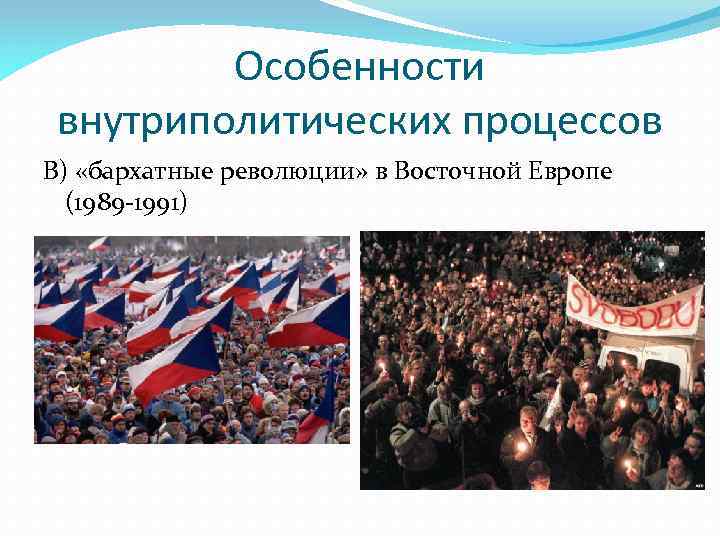 Особенности внутриполитических процессов В) «бархатные революции» в Восточной Европе (1989 -1991) 