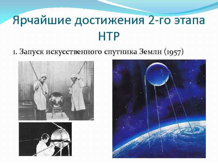 Ярчайшие достижения 2 -го этапа НТР 1. Запуск искусственного спутника Земли (1957) 