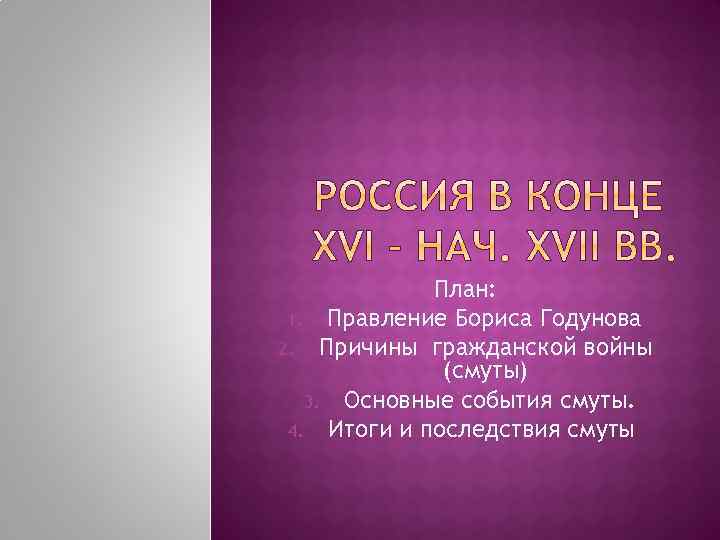 План: 1. Правление Бориса Годунова 2. Причины гражданской войны (смуты) 3. Основные события смуты.