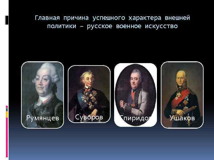 Главная причина успешного характера внешней политики – русское военное искусство Румянцев Суворов Спиридов Ушаков